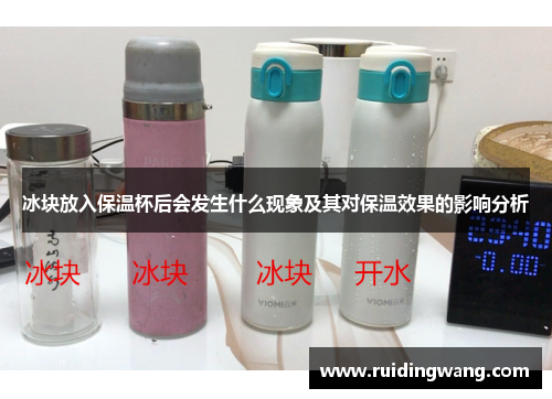 冰块放入保温杯后会发生什么现象及其对保温效果的影响分析
