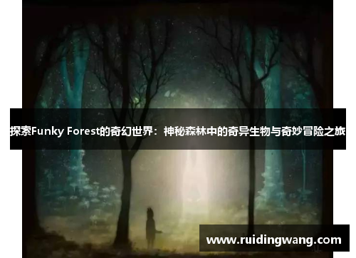 探索Funky Forest的奇幻世界：神秘森林中的奇异生物与奇妙冒险之旅